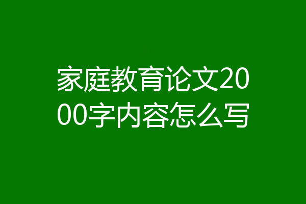 家庭教育论文2000字内容怎么写