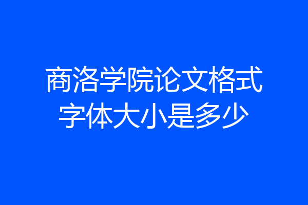 商洛学院论文格式字体大小是多少