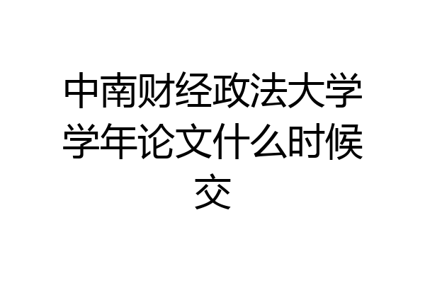 中南财经政法大学学年论文什么时候交