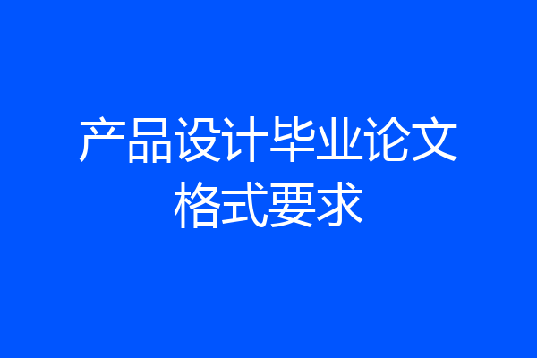 产品设计毕业论文格式要求