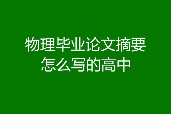物理毕业论文摘要怎么写的高中