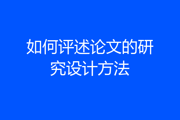 如何评述论文的研究设计方法
