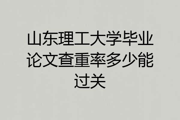 山东理工大学毕业论文查重率多少能过关
