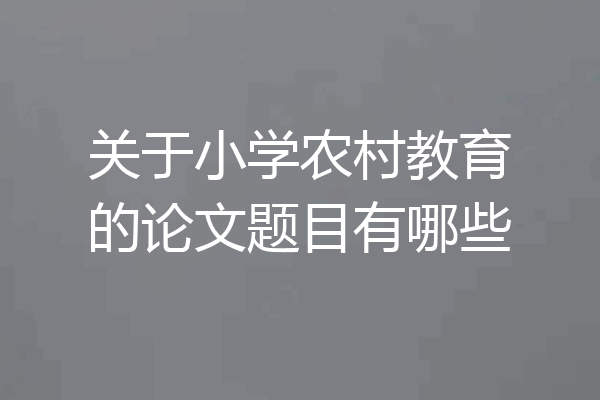 关于小学农村教育的论文题目有哪些