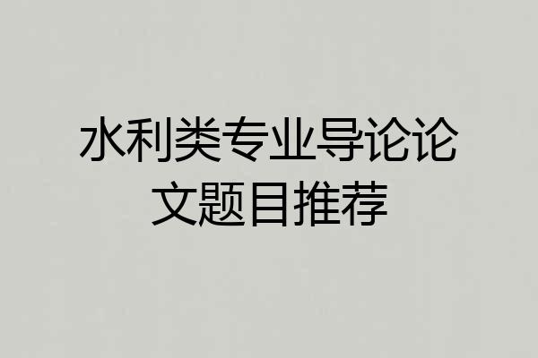 水利类专业导论论文题目推荐