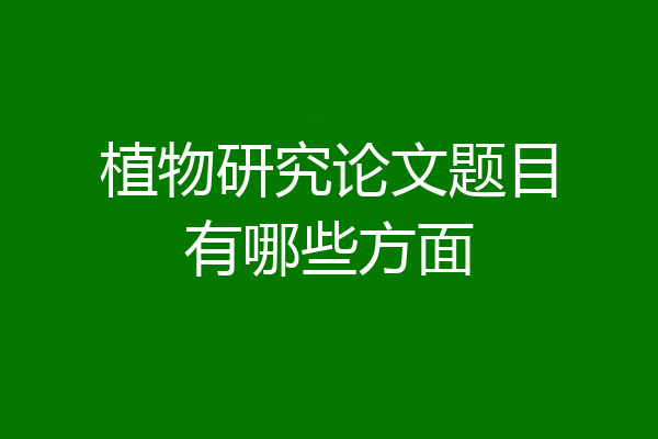 植物研究论文题目有哪些方面