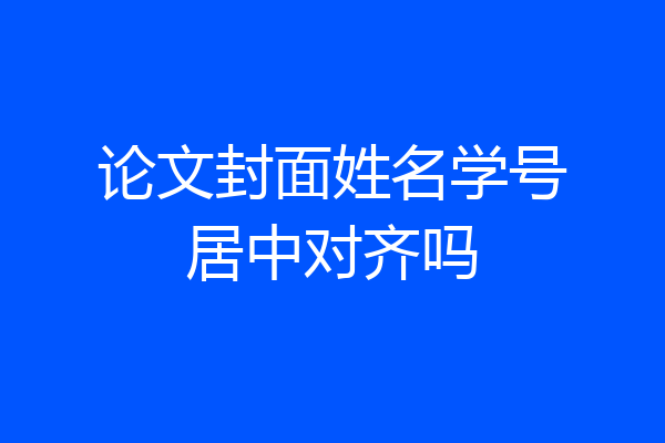 论文封面姓名学号居中对齐吗