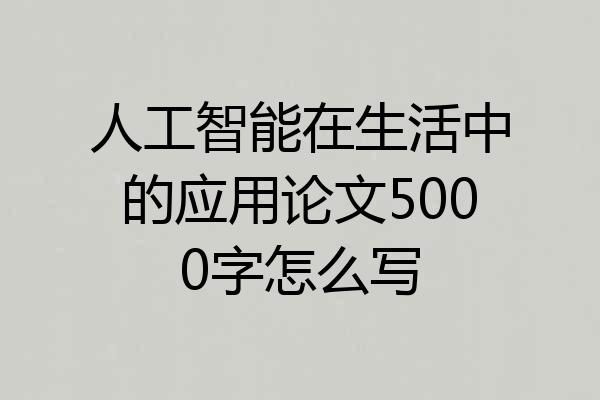 人工智能在生活中的应用论文5000字怎么写
