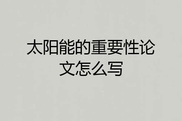 太阳能的重要性论文怎么写