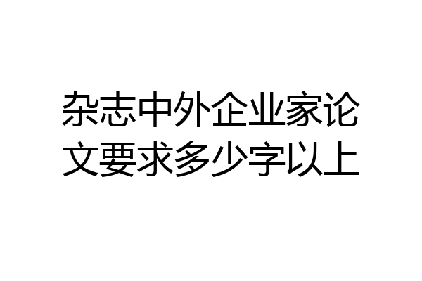 杂志中外企业家论文要求多少字以上