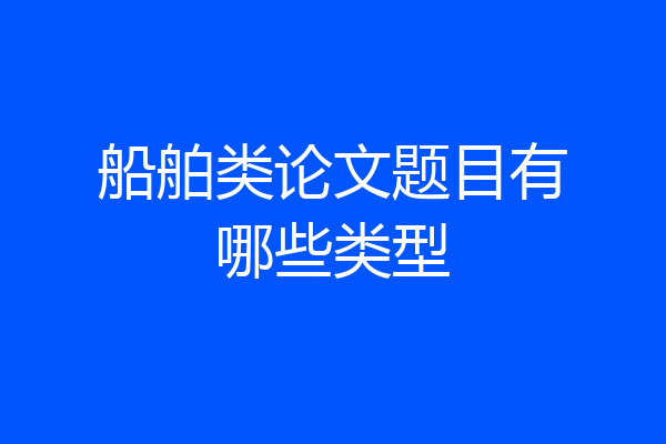 船舶类论文题目有哪些类型