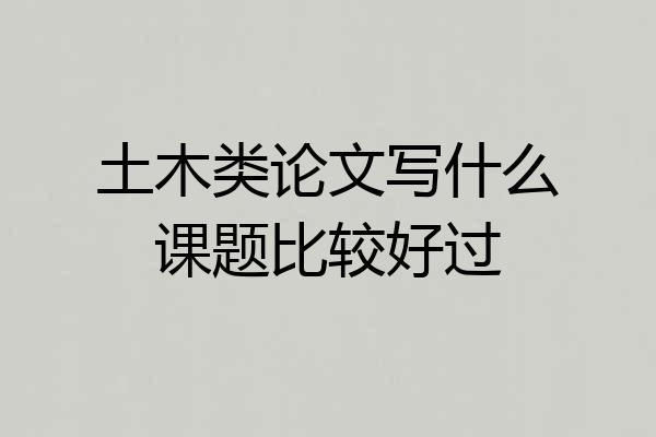 土木类论文写什么课题比较好过