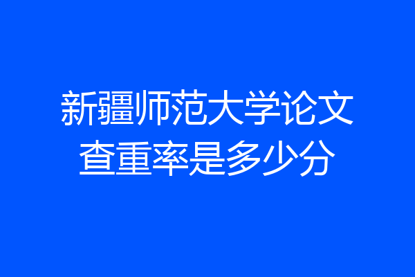新疆师范大学论文查重率是多少分
