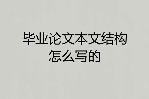 毕业论文本文结构怎么写的