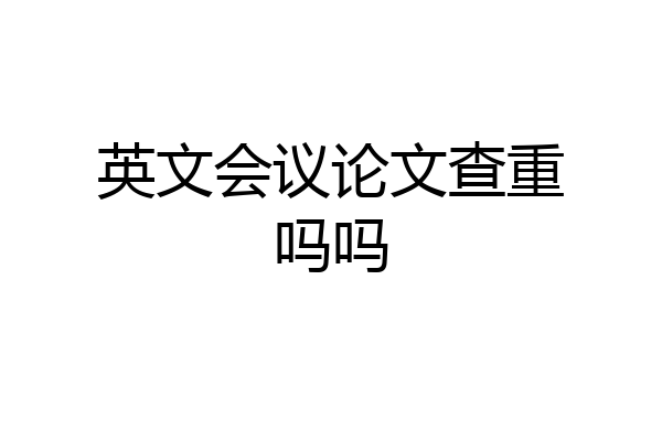 英文会议论文查重吗吗