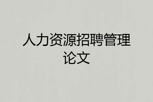 人力资源招聘管理论文