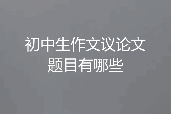 初中生作文议论文题目有哪些