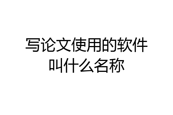 写论文使用的软件叫什么名称