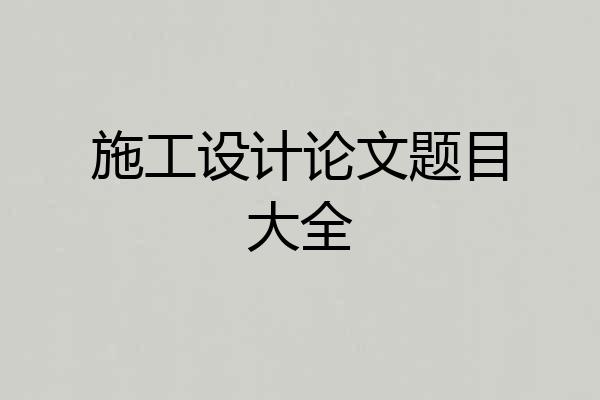 施工设计论文题目大全