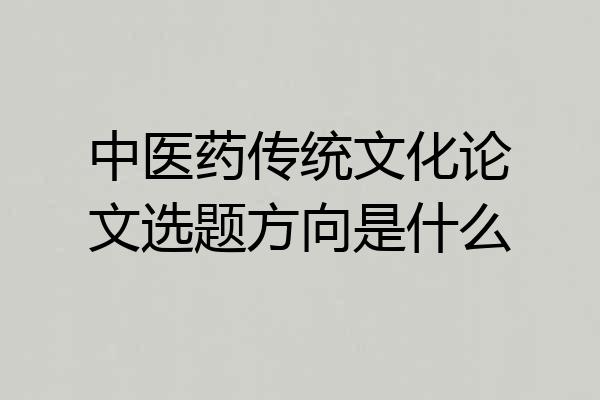 中医药传统文化论文选题方向是什么