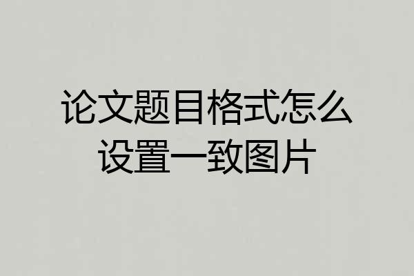 论文题目格式怎么设置一致图片