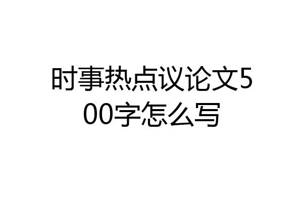 时事热点议论文500字怎么写