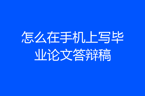 怎么在手机上写毕业论文答辩稿