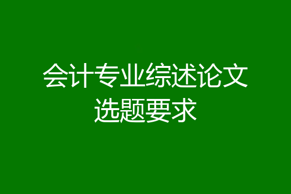 会计专业综述论文选题要求