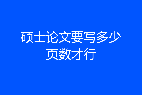 硕士论文要写多少页数才行