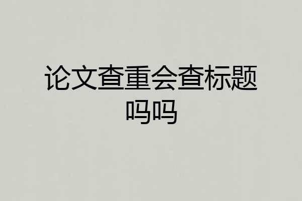 论文查重会查标题吗吗