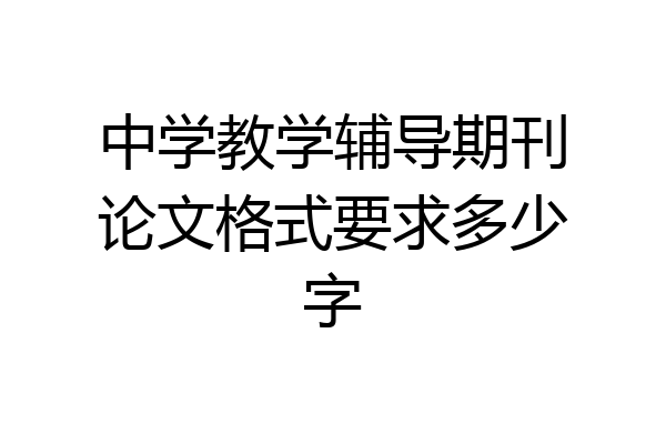 中学教学辅导期刊论文格式要求多少字