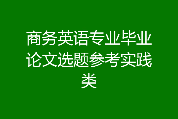 商务英语专业毕业论文选题参考实践类