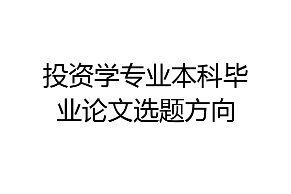 投资学专业本科毕业论文选题方向