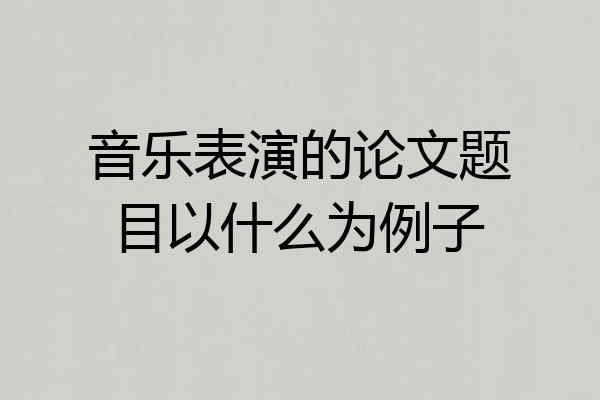 音乐表演的论文题目以什么为例子