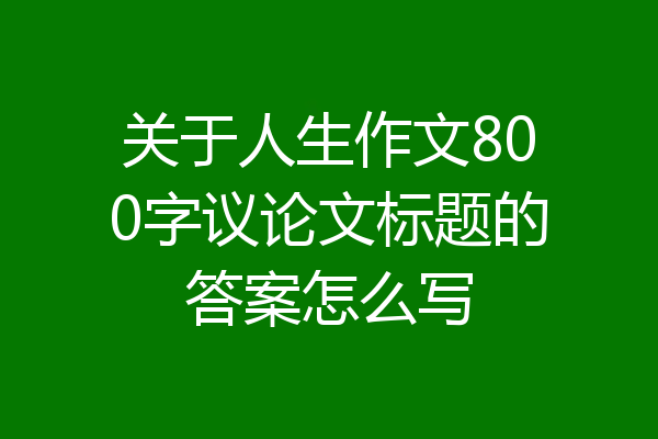 关于人生作文800字议论文标题的答案怎么写