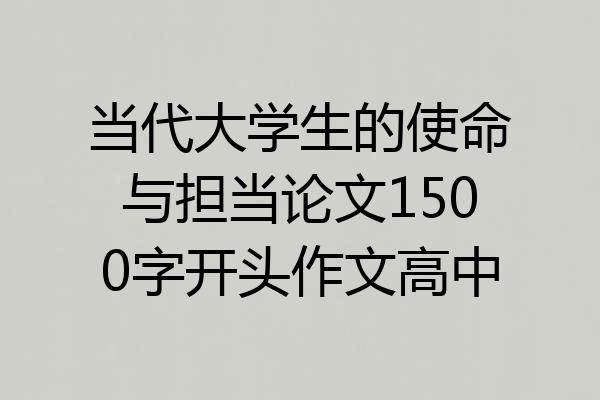 当代大学生的使命与担当论文1500字开头作文高中