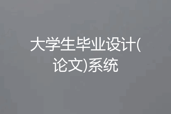 大学生毕业设计(论文)系统