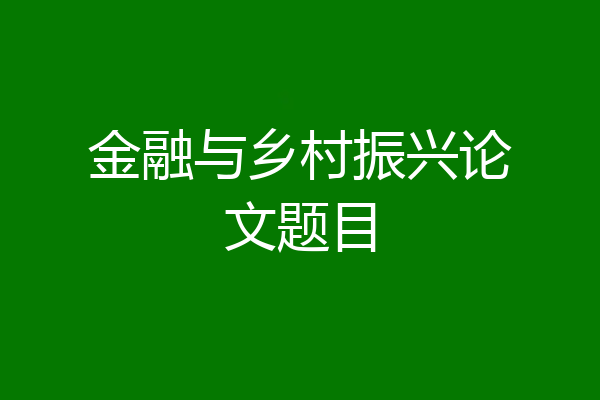 金融与乡村振兴论文题目