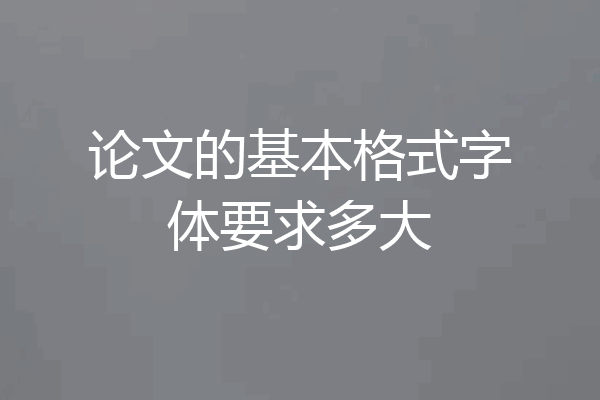 论文的基本格式字体要求多大