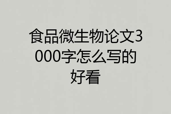 食品微生物论文3000字怎么写的好看