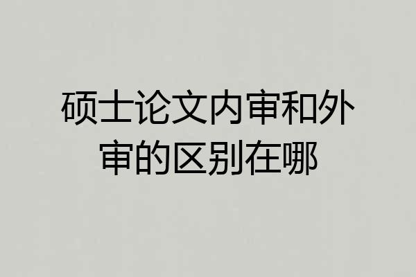 硕士论文内审和外审的区别在哪
