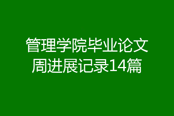 管理学院毕业论文周进展记录14篇