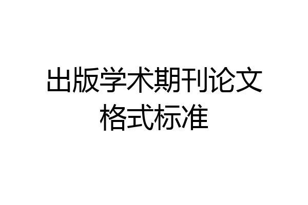 出版学术期刊论文格式标准