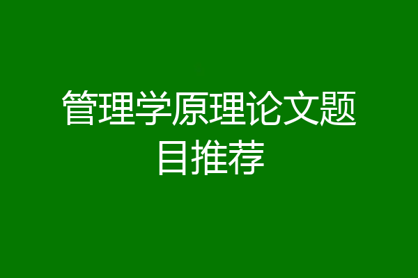管理学原理论文题目推荐