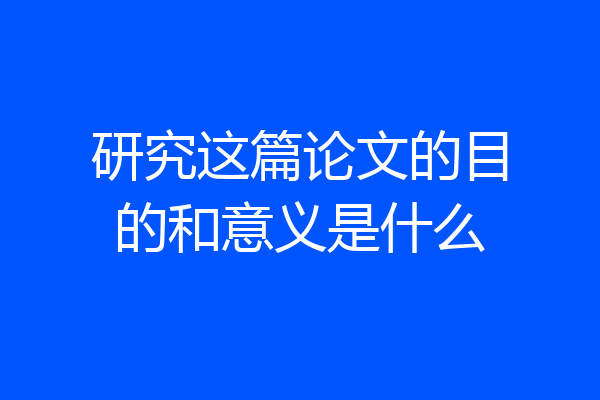 研究这篇论文的目的和意义是什么