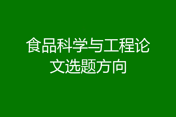 食品科学与工程论文选题方向