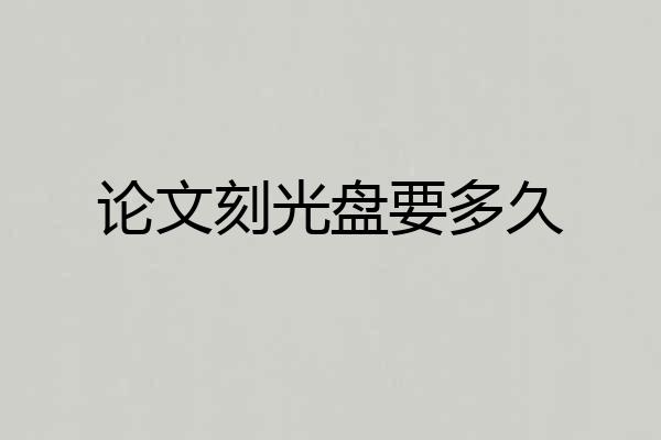 论文刻光盘要多久