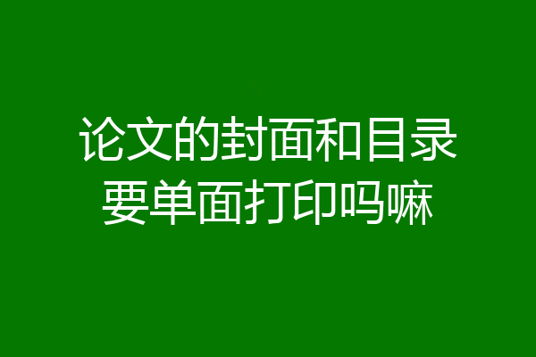 论文的封面和目录要单面打印吗嘛