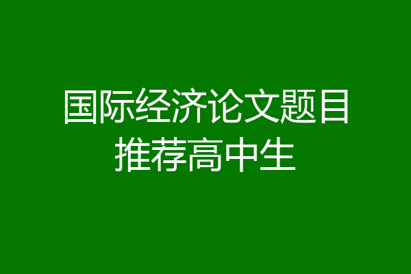 国际经济论文题目推荐高中生