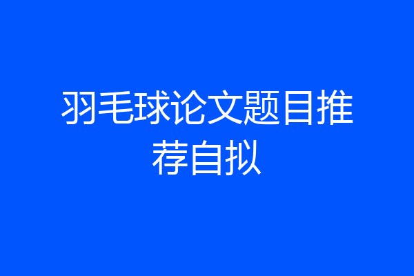 羽毛球论文题目推荐自拟